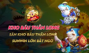 Kho báu thần Long - Săn kho báu thần Long Sunwin lớn bất ngờ