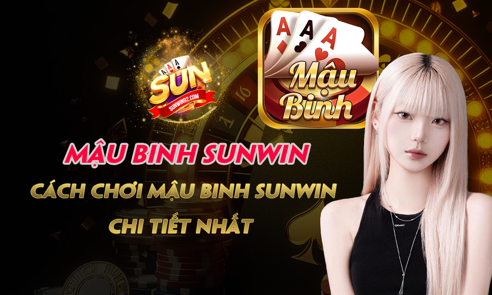 Mậu Binh Sunwin - Cách Chơi Mậu Binh Sunwin Chi Tiết Nhất