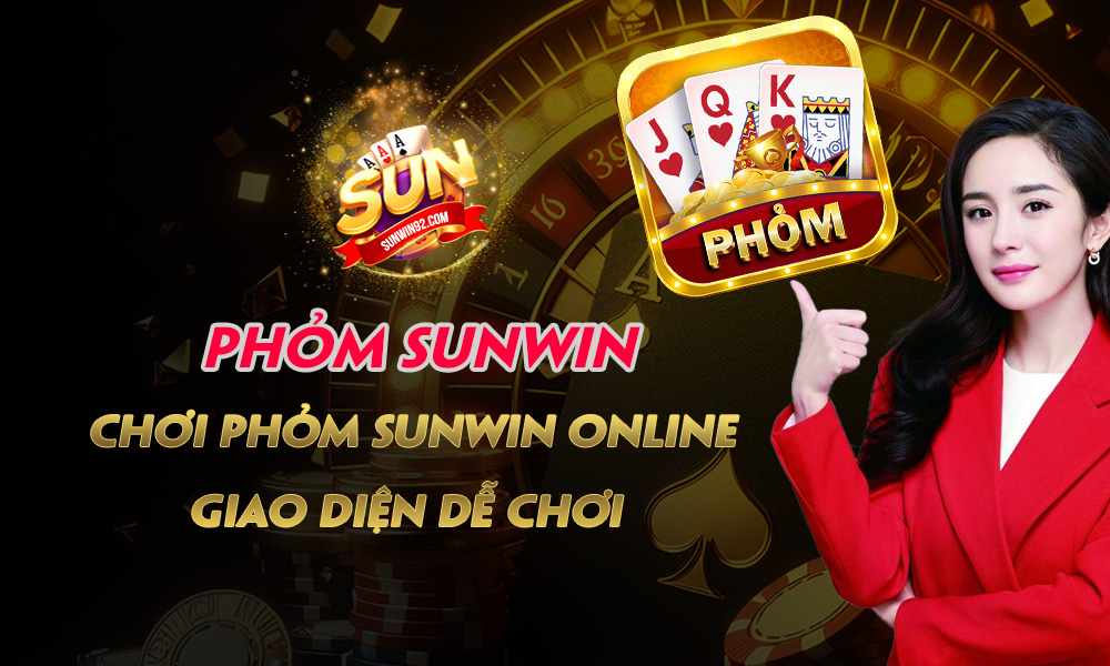 Phỏm Sunwin - Chơi Phỏm Sunwin Online, Giao Diện Dễ Chơi