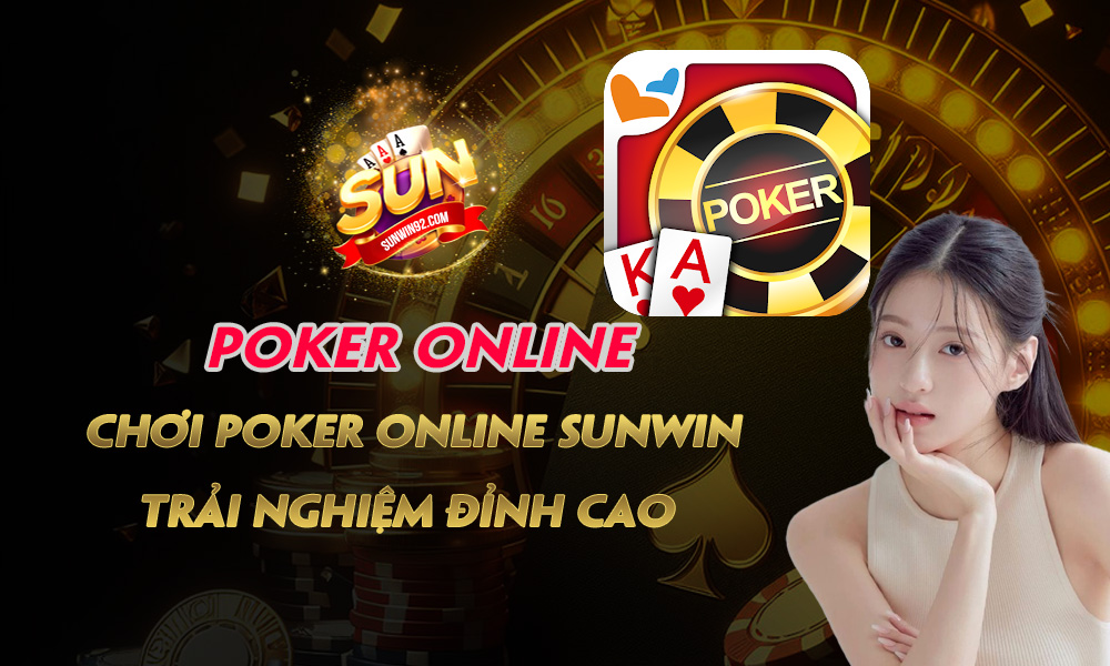 Poker Online - Chơi Poker Online Sunwin, Trải Nghiệm Đỉnh Cao