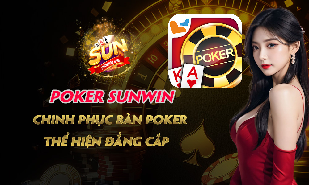 Poker Sunwin - Chinh phục bàn Poker, thể hiện đẳng cấp