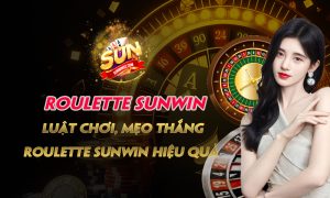 Roulette Sunwin - Luật chơi, mẹo thắng Roulette Sunwin hiệu quả