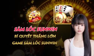 Sâm Lốc Sunwin - Bí quyết thắng lớn game Sâm Lốc