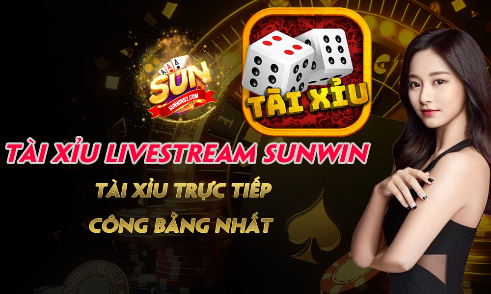 Tài Xỉu Livestream Sunwin - Tài xỉu trực tiếp, công bằng nhất