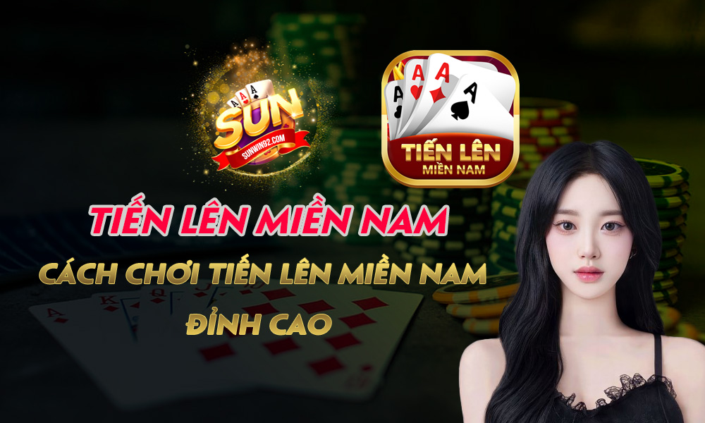 Tiến Lên Miền Nam - Cách Chơi Tiến Lên Miền Nam Đỉnh Cao