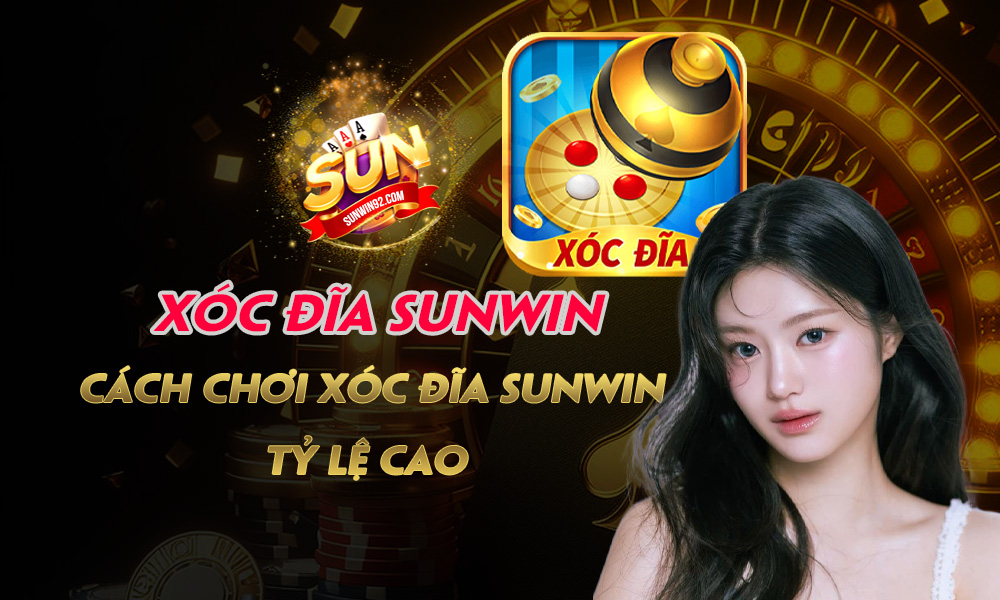 Xóc Đĩa Sunwin - Cách Chơi Xóc Đĩa Sunwin Tỷ Lệ Cao